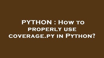 PYTHON : How to properly use coverage.py in Python?