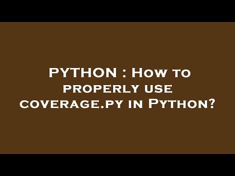 PYTHON : How to properly use coverage.py in Python?