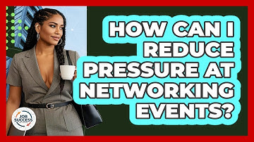 How Can I Reduce Pressure At Networking Events? - Job Success Network