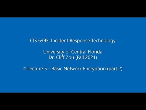 UCF CIS6395: Incident Response Technologies: Lecture 5 - Basic Network Encryption (part 2)