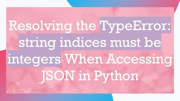Resolving the TypeError: string indices must be integers When Accessing JSON in Python