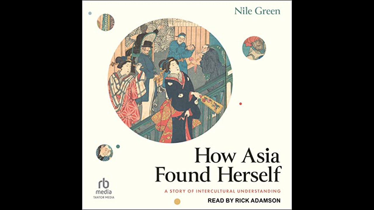 How Asia Found Herself: A Story of Intercultural Understanding by Nile Green | Full Audiobook