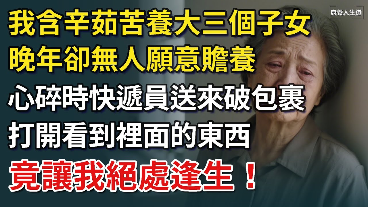 我68歲，含辛茹苦養大三個子女，晚年卻無人願意贍養！心碎時快遞員送來一個破包裹，打開看到裡面的東西，竟讓我絕處逢生！【康養人生道】 #康養人生道 #上了年紀該明白的事 #養老 #聰明老人