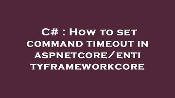 C# : How to set command timeout in aspnetcore/entityframeworkcore