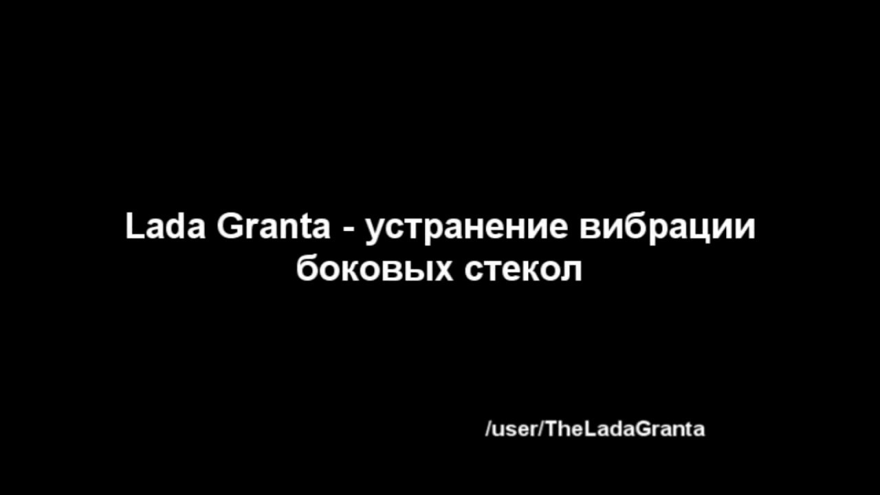 Lada Granta - устранение дребезга боковых стекол. Lada Granta - устранение дребезга боковых стекол.
