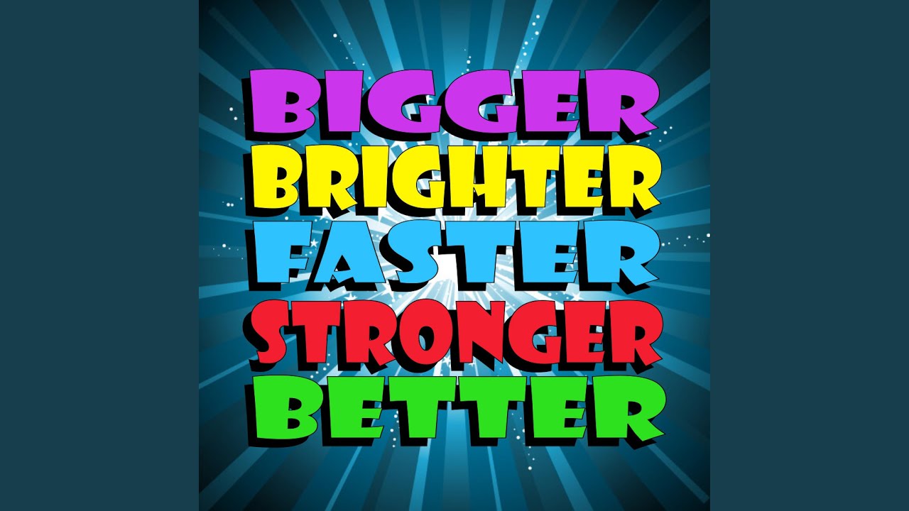 Guarda BiggerBrighterFasterStrongerBetter su YouTube Guarda BiggerBrighterFasterStrongerBetter su YouTube