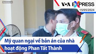 Mỹ Quan Ngại Về Bản Án Của Nhà Hoạt Động Phan Tất Thành Truyền Hình Voa 15524