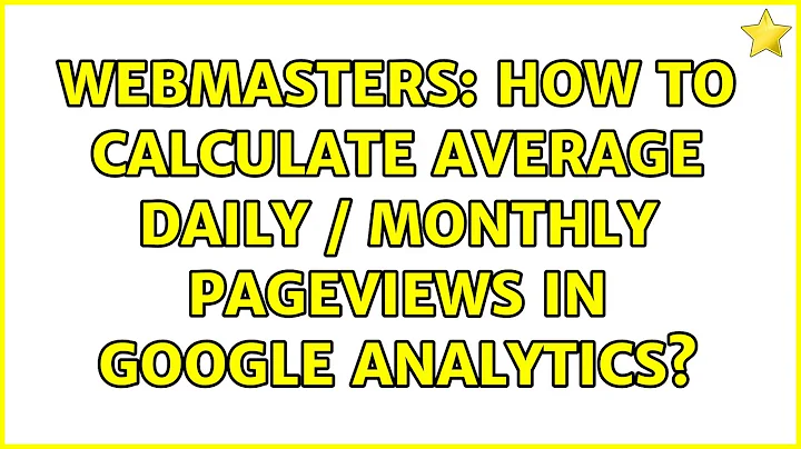 Webmasters: How to calculate average daily / monthly pageviews in Google Analytics? (4 Solutions!!)