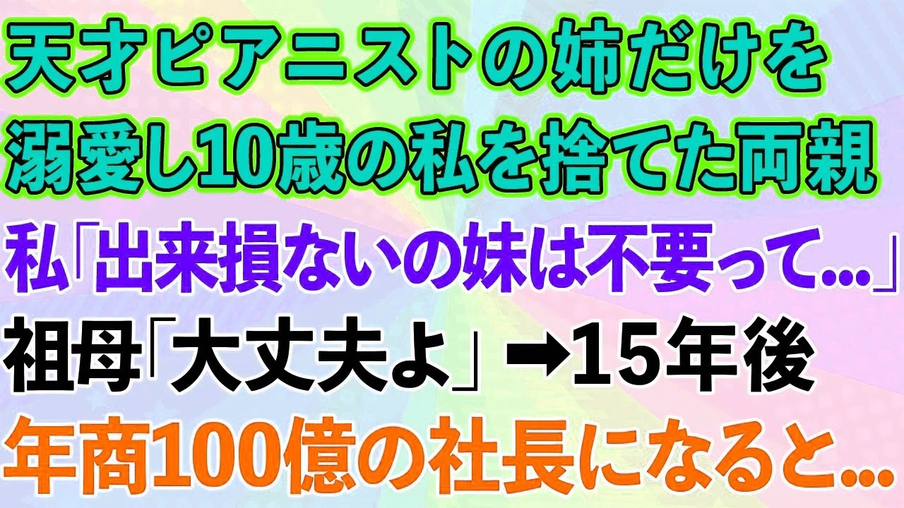 【スカッとする話】天才ピアニストの姉だけを溺愛し10歳の私を捨てた両親。私「知恵遅れの妹は不要って...」祖母「大丈夫よ」→15年後、年商100億の社長になると...ｗ【感動する話】