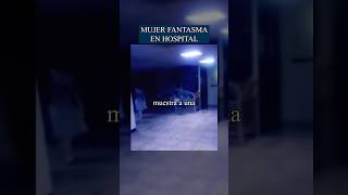 Mujer fantasma en hospital ￼😰💀