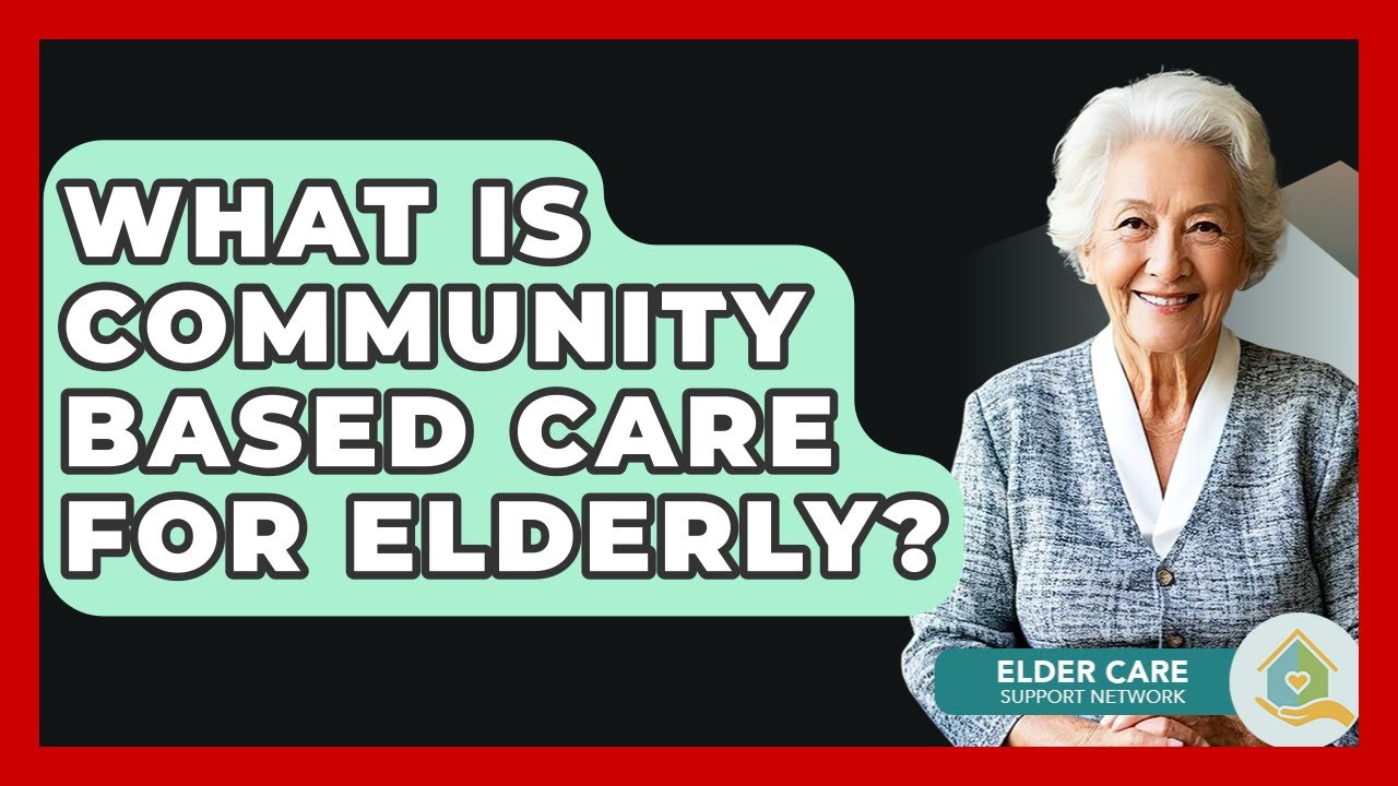 What Is Community Based Care For Elderly? - Elder Care Support Network