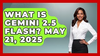 What Is Gemini 2.5 Flash? May 21, 2025 | Emerging Tech Insider