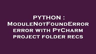 PYTHON : ModuleNotFoundError error with PyCharm project folder recs