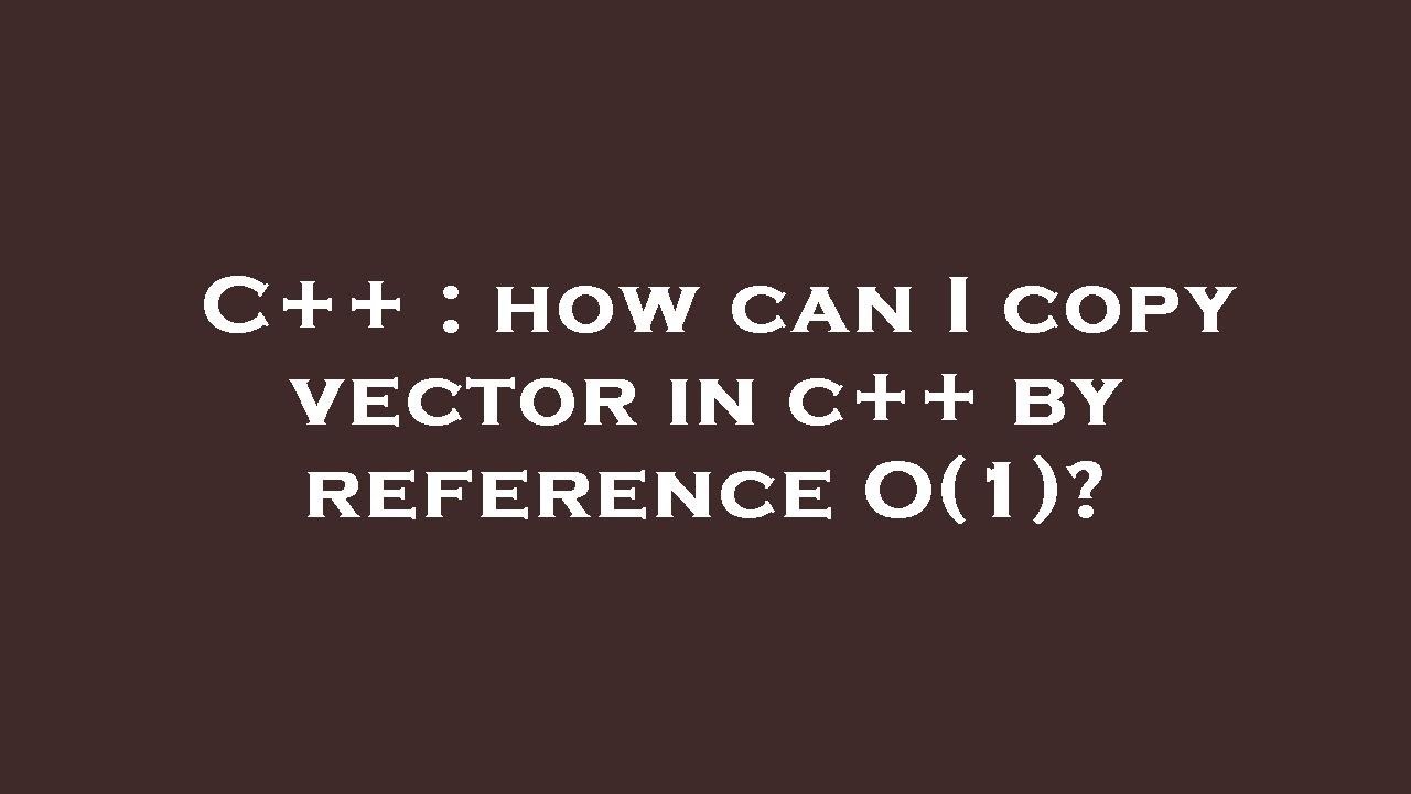 C++ : how can I copy vector in c++ by reference O(1)? - YouTube