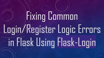 Fixing Common Login/Register Logic Errors in Flask Using Flask-Login
