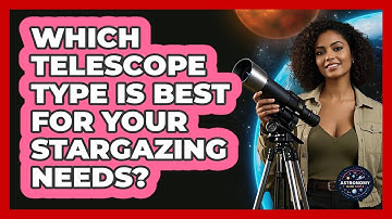 Which Telescope Type Is Best For Your Stargazing Needs? - Astronomy Made Simple