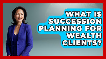 What Is Succession Planning For Wealth Clients? - Wealth Advisor Success Hub