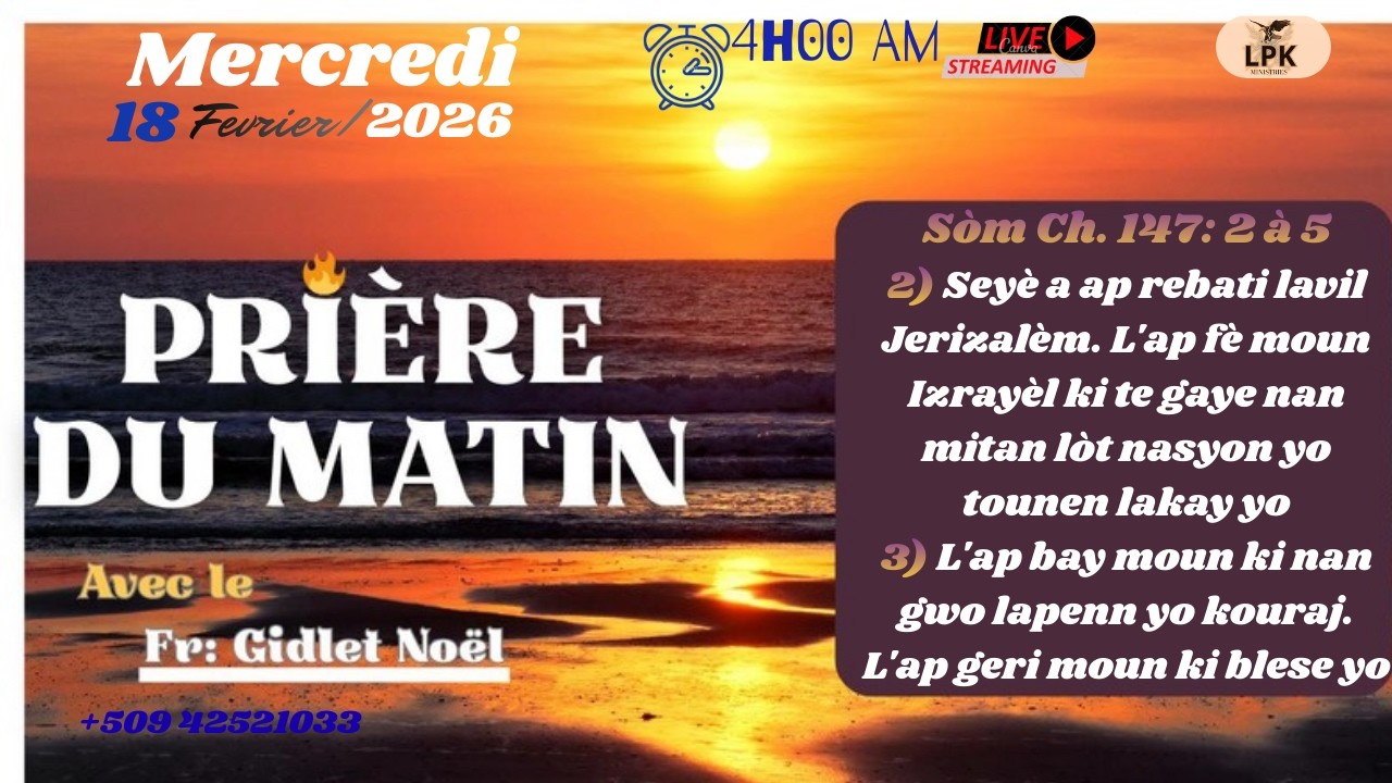 SEYÈ A SE DOKTÈ MOUIN PRIERE DU MATIN MERCREDI 18 FÉVRIER 2026, FR- GIDLET NOEL,PHONE :+50942521033.