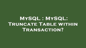 MySQL : MySQL: Truncate Table within Transaction?