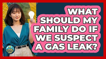 What Should My Family Do if We Suspect a Gas Leak?