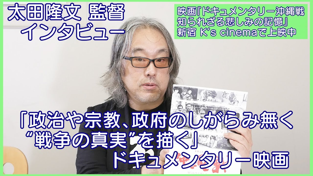 政治や宗教 政府のしがらみ無く 戦争 を描く 太田隆文 監督インタビュー 映画 ドキュメンタリー沖縄戦 知られざる悲しみの記憶 新宿 K S Cinemaにて上映中 全国順次公開 Youtube