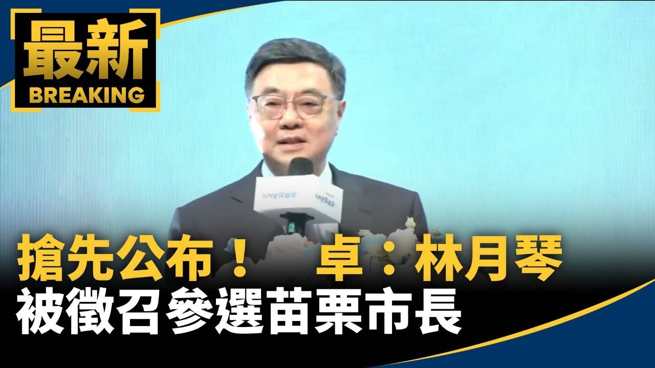搶先公布！　卓榮泰：林月琴被徵召參選苗栗市長｜#鏡新聞