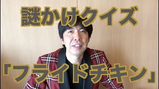 謎かけクイズ「フライドチキン」