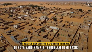 Syinqith: Kota yang Hampir Tenggelam oleh Pasir dengan Budaya Menghafal al-Quran Terbaik di Dunia