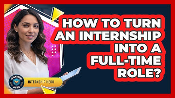 How to Turn an Internship Into a Full-Time Role?