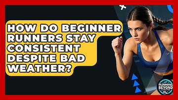 How Do Beginner Runners Stay Consistent Despite Bad Weather? - Running Beyond Limits