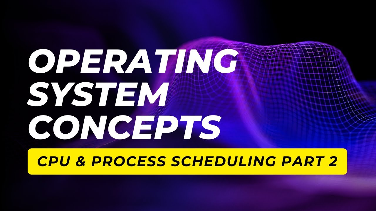 CPU & Process Scheduling Part 2 | Operating Systems Concepts| From the ...