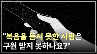 '복음을 듣지 못한 / 믿지 않은 사람'의 구원은 어떻게 되는 건가요?