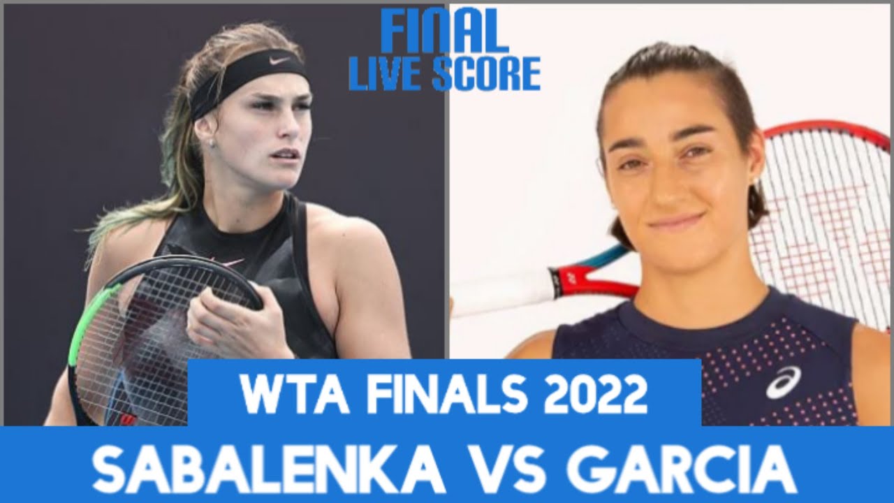 Aryna Sabalenka vs Caroline Garcia WTA Finals 2022 Live Score