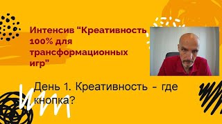 Интенсив "Креативность 100% для создания трансформационной игры". День 1 - Где кнопка?