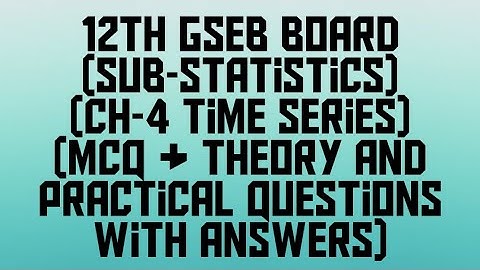(12th GSEB)(Sub- Statistics)(Ch-4 Time Series)( MCQ & Theory and Practical Questions with answers)