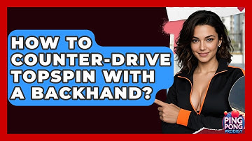 How To Counter-drive Topspin With A Backhand? - Ping Pong Prodigy