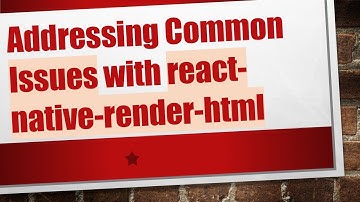 Addressing Common Issues with react-native-render-html