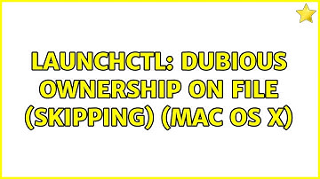launchctl: Dubious ownership on file (skipping) (Mac OS X) (2 Solutions!!)