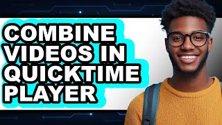 How to Combine Videos in Quicktime Player - Easy Guide