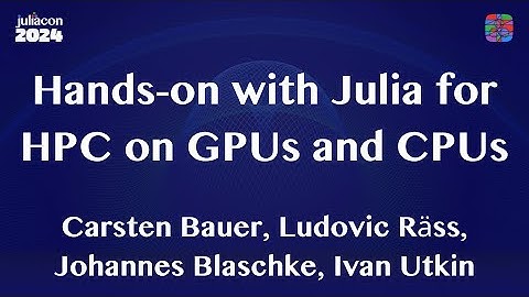 Hands-on with Julia for HPC on GPUs and CPUs | Bauer, Räss, Blaschke, Utkin | JuliaCon 2024