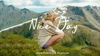 Nice Day 🌻 Music list for a new day full of energy | Best Indie/Pop/Folk/Acoustic Playlist