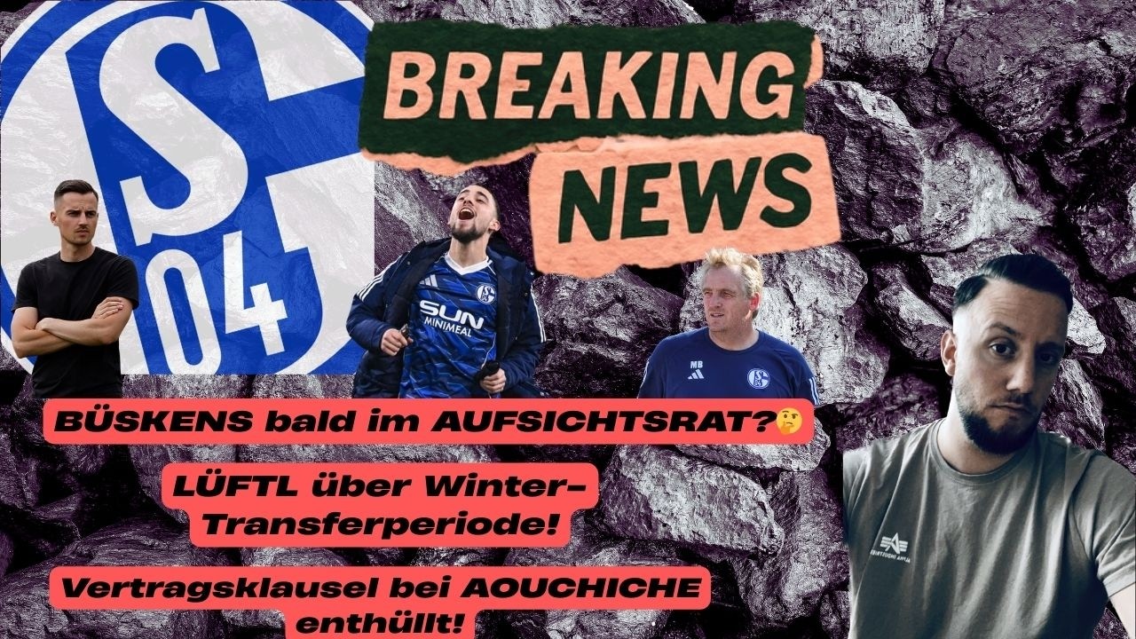 SCHALKE-NEWS🔥BÜSKENS bald im AUFSICHTSRAT?Klausel bei AOUCHICHE enthüllt!Lüftl über Wintertransfers!