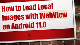 How to Load Local Images with WebView on Android 11.0