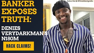 Banker Exposes Truth: Denies VeryDarkMan's N180M Hack Claims!
