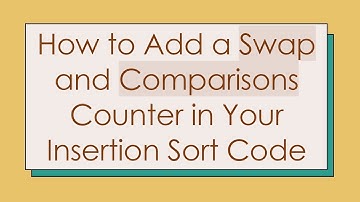 How to Add a Swap and Comparisons Counter in Your Insertion Sort Code