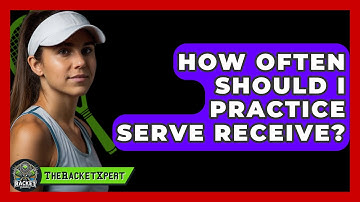 How Often Should I Practice Serve Receive? - The Racket Xpert
