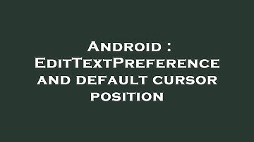 Android : EditTextPreference and default cursor position