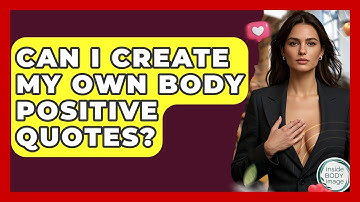 Can I Create My Own Body Positive Quotes? - Inside Body Image