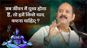 जब जीवन में दुख होता है तो हमें किसे याद करना चाहिए? - Pandit Pradeep Ji Mishra Sehore Wale