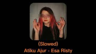 Atiku Ajur (slowed) - Esa Risty